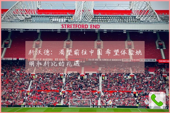 科沃德：渴望前往中国 希望体验姚明和科比的礼遇