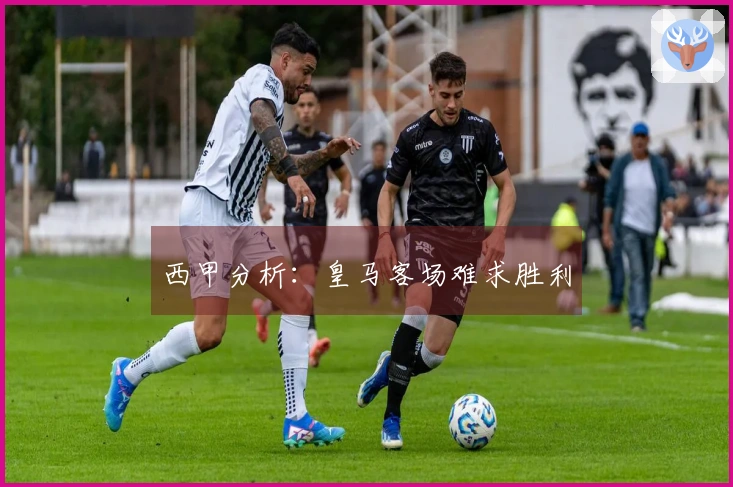 西甲分析：皇马客场难求胜利