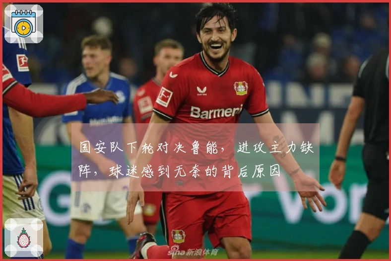 国安队下轮对决鲁能，进攻主力缺阵，球迷感到无奈的背后原因