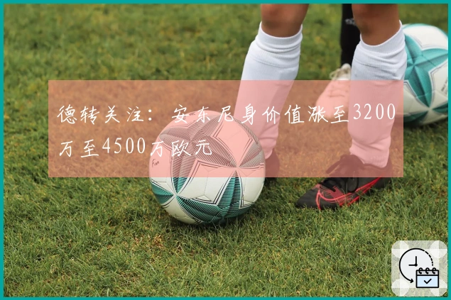 德转关注：安东尼身价值涨至3200万至4500万欧元